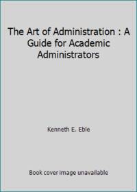 The Art of Administration : A Guide for Academic Administrators