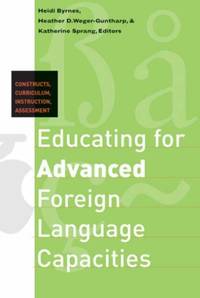 Educating for Advanced Foreign Language Capacities : Constructs, Curriculum, Instruction, Assessment