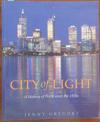 City of Light: A History of Perth Sinces the 1950s by Gregory, Jenny - 2003