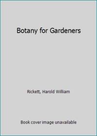 Botany for Gardeners by Rickett, Harold William - 1957