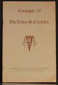 The Arthur H. Clark Co. Catalogue 70: American History, Travel, Economics by Arthur H. Clark Company - 1970