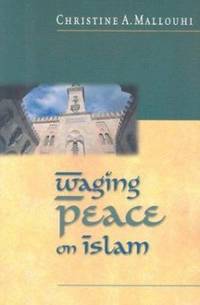 Waging Peace on Islam by Christine A. Mallouhi - 2002