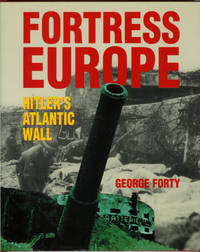 FORTRESS EUROPE: Hitler&#039;s Atlantic Wall by FORTY, George - 2002