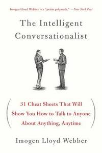 The Intelligent Conversationalist: 31 Cheat Sheets That Will Show You How to Talk to Anyone about...