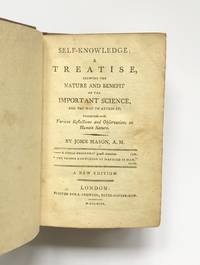 Self-Knowledge: a treatise, shewing the nature and benefit of the important science, and the way to attain it. Intermixed with various reflections and observations on human nature.