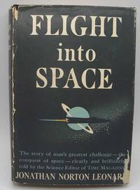 Flight Into Space: The Facts, Fancies and Philosophy by Jonathan Norton Leonard - 1953