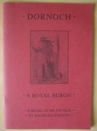 Dornoch: A Royal Burgh: A Book of Drawings by Richard Easson by Richard Easson - Paperback - 1986 - from Peter and Rachel Reynolds (SKU: 006410)