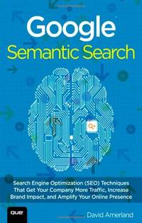 Google Semantic Search: Search Engine Optimization (SEO) Techniques That Get Your Company More...