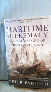 Maritime Supremacy and the Opening of the Western Mind : Naval Campaign That Shaped the Modern World, 1588-1782