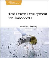 Test Driven Development for Embedded C: Building Hihg Quality Embedded Software (Pragmatic...