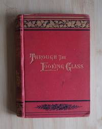 Through The Looking-Glass, and What Alice Found There. by CARROLL, Lewis: [Charles L. Dodgson] - 1885