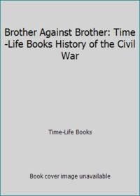 Brother Against Brother : Time-Life History of the Civil War