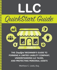 LLC QuickStart Guide: The Simplified Beginner's Guide to Forming a Limited Liability Company,...