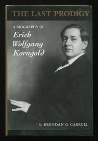The Last Prodigy: A Biography of Erich Wolfgang Korngold