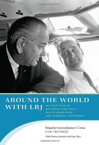 Around the World with LBJ: My Wild Ride as Air Force One Pilot, White House Aide, and Personal...