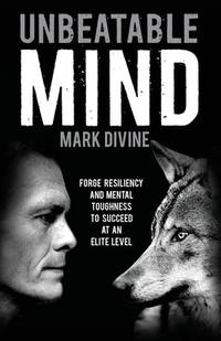 Unbeatable Mind : Forge Resiliency and Mental Toughness to Succeed at an Elite Level