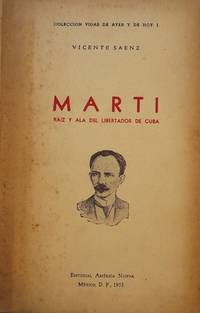 MARTI: RAIZ Y ALA DEL LIBERTADOR DE CUBA by SAENZ, Vicente - 1955