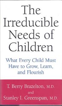 Irreducible Needs Of Children, The  What Every Child Must Have to Grow,  Learn, and Flourish