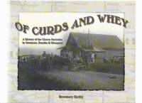 Of Curds and Whey:  A History of Cheese Factories in Stormont, Dundas &amp; Glengarry -by Rosemary Rutley ( Ontario Cheese Makers / Making / Cheesemakers )( Ontario Counties / County ) by Rutley, Rosemary - 2005