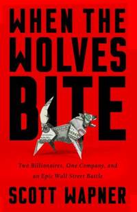 When the Wolves Bite : Two Billionaires, One Company, and an Epic Wall Street Battle