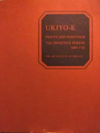 Ukiyo-E Prints and Paintings, The Primitive Period, 1680-1745: An Exhibition in Memory of...