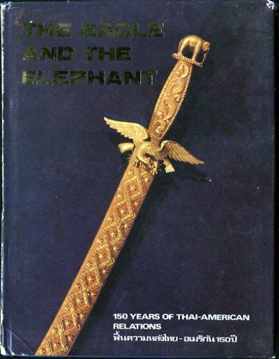 The Eagle and the Elephant. 150 Years of Thai-American Relations. Fu’n khwamlang Thai-`Amerikan 150 pi