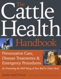The Cattle Health Handbook : Preventative Care, Disease Treatments and Emergency Procedures