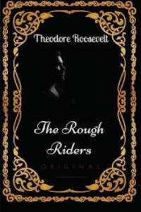 The Rough Riders: By Theodore Roosevelt - Illustrated by Theodore Roosevelt - 2016-08-02