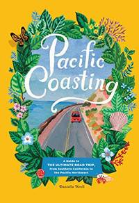 Pacific Coasting: A Guide to The Ultimate Road Trip, from Southern California to the Pacific...