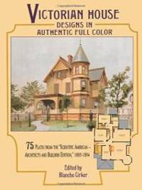 Victorian House Designs in Authentic Full Color: 75 Plates from the &quot;Scientific American -- Architects and Builders Edition,&quot; 1885-1894 (Dover Architecture) by Blanche Cirker - 1997-01-05