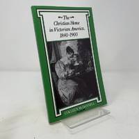 The Christian Home in Victorian America, 1840-1900