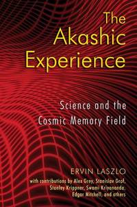 The Akashic Experience : Science and the Cosmic Memory Field