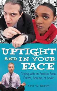 Uptight and In Your Face: Coping with an Anxious Boss Parent Spouse or Lover