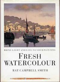 Fresh Watercolour: Bring Light and Life to Your Painting by Smith, Ray Campbell - 1993