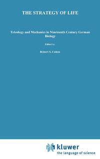 The Strategy of Life : Teleology and Mechanics in Nineteenth Century German Biology