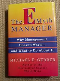 The E-Myth Manager: Why Management Doesn't Work, and What to Do About It