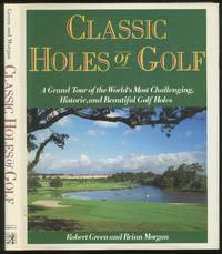 Classic Holes of Golf: A Grand Tour of the World's Most Challenging, Historic, and Beautiful Golf Holes