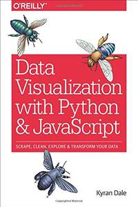 Data Visualization with Python and JavaScript: Scrape, Clean, Explore & Transform Your Data