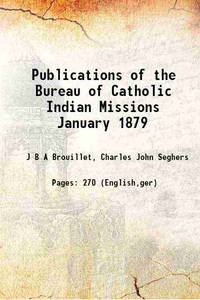 Publications of the Bureau of Catholic Indian Missions January 1879 1879 by J B A Brouillet, Charles John Seghers - 2015