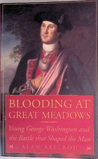 Blooding at Great Meadows: Young George Washington and the Battle That Shaped the Man