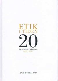 ETIK I TIDEN. 20 år med Det Etiske Råd. 1987 - 2007. Red. af Klemens Kappel og Anne Lykkeskov.