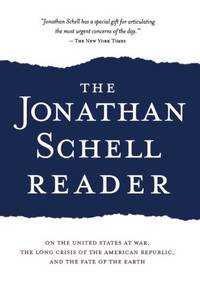 The Jonathan Schell Reader: On the United States at War, the Long Crisis of the American...