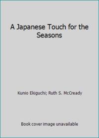 A Japanese Touch for the Seasons by Ruth S. McCready; Kunio Ekiguchi - 1987