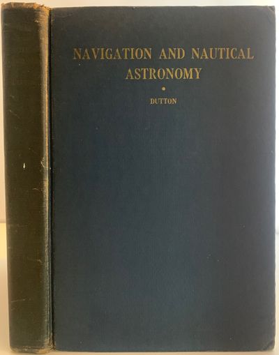 Navigation and Nautical Astronomy, Seventh Edition, A Textbook on Navigation and Nautical Astronomy, Prepared for the Instruction of Midshipmen at the United States Naval Academy, Revisions by the Department of Seamanship and Navigation United States Naval Academy