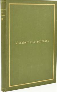 THE MINSTRELSY OF SCOTLAND. 200 SCOTTISH SONGS, ADAPTED TO THEIR TRADITIONAL AIRS; ARRANGED FOR VOICE WITH PIANOFORTE ACCOMPANIMENT, AND SUPPLEMENTED WITH HISTORICAL NOTES