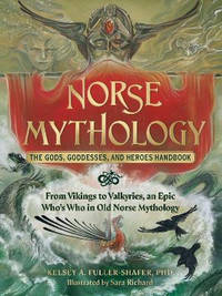 Norse Mythology: The Gods, Goddesses, and Heroes Handbook: From Vikings to Valkyries, an Epic...