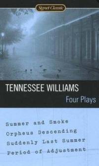 Four Plays : Summer and Smoke; Orpheus Descending; Suddenly Last Summer; Period of Adjustment
