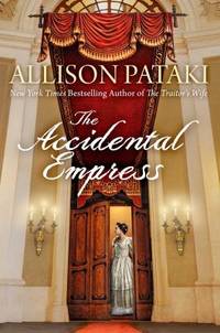 The Accidental Empress : A Novel by Allison Pataki - 2015