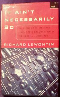 It Ain&#039;t Necessarily So: The Dream of the Human Genome and Other Illusions by Lewontin, Richard - 2000