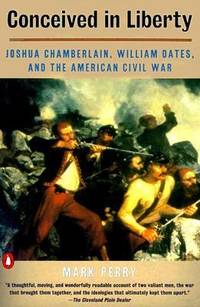 Conceived in Liberty : William Oates, Joshua Chamberlain, and the American Civil War